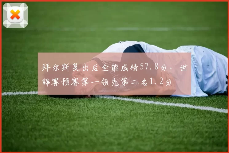 拜尔斯复出后全能成绩57.8分，世锦赛预赛第一领先第二名1.2分