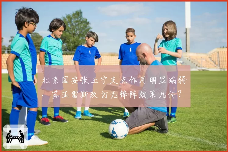北京国安张玉宁支点作用明显减弱，苏亚雷斯改打无锋阵效果几何？