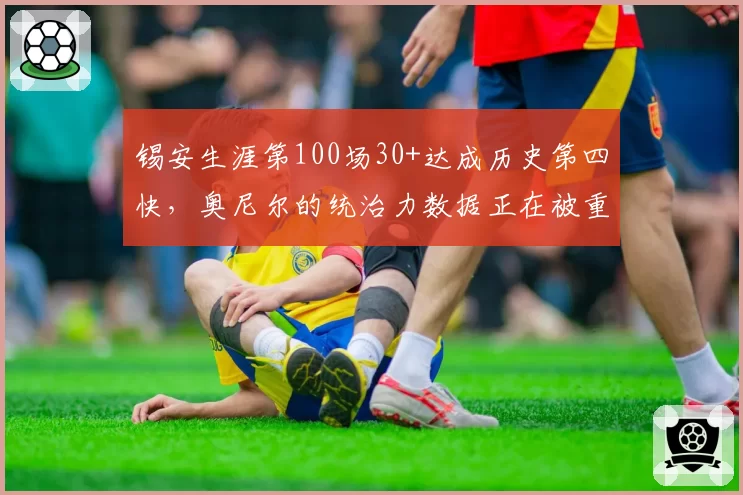 锡安生涯第100场30+达成历史第四快，奥尼尔的统治力数据正在被重新定义？