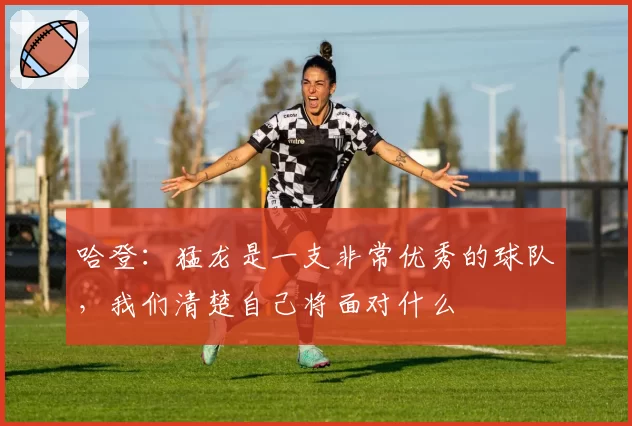 哈登：猛龙是一支非常优秀的球队，我们清楚自己将面对什么