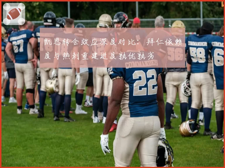 凯恩转会效应深度对比：拜仁依赖度与热刺重建进度孰优孰劣