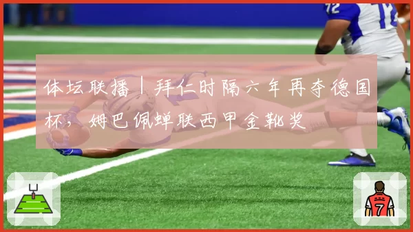 体坛联播｜拜仁时隔六年再夺德国杯，姆巴佩蝉联西甲金靴奖